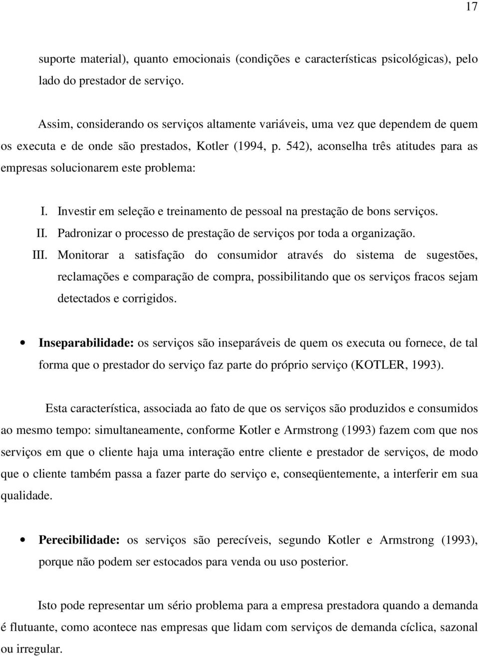 542), aconselha três atitudes para as empresas solucionarem este problema: I. Investir em seleção e treinamento de pessoal na prestação de bons serviços. II.