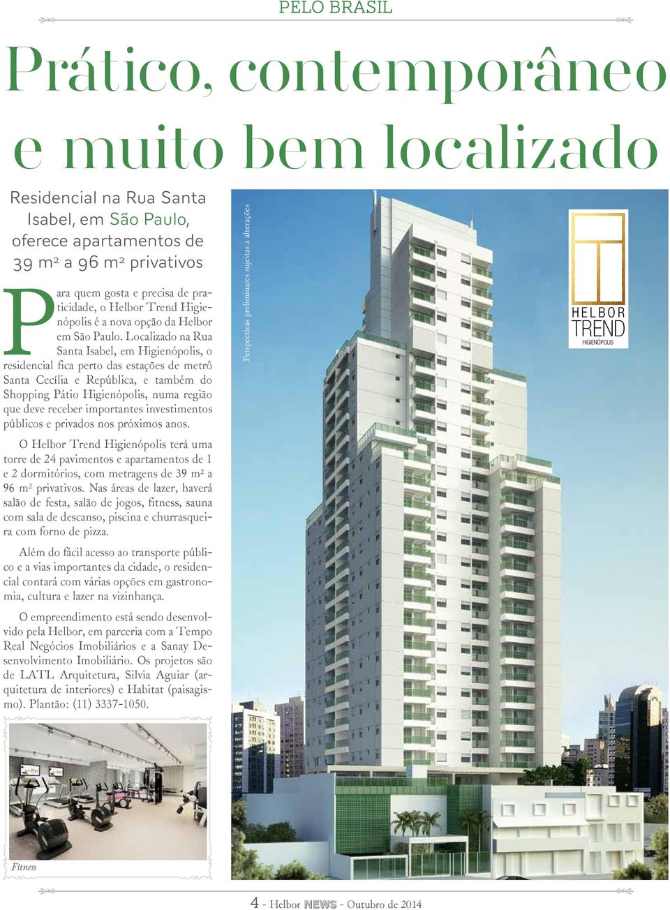 Localizado na Rua Santa Isabel, em Higienópolis, o residencial fica perto das estações de metrô Santa Cecília e República, e também do Shopping Pátio Higienópolis, numa região que deve receber