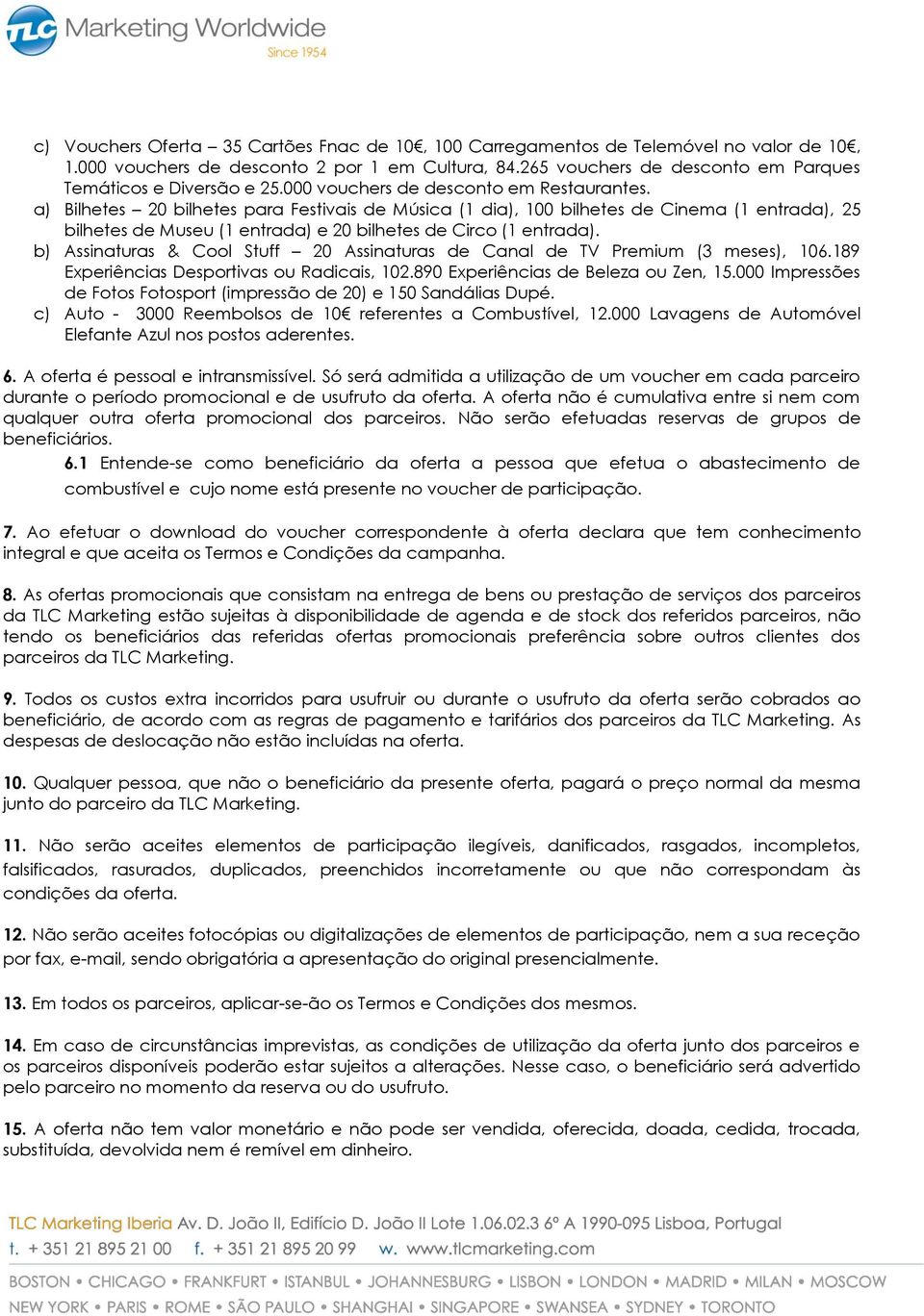 a) Bilhetes 20 bilhetes para Festivais de Música (1 dia), 100 bilhetes de Cinema (1 entrada), 25 bilhetes de Museu (1 entrada) e 20 bilhetes de Circo (1 entrada).