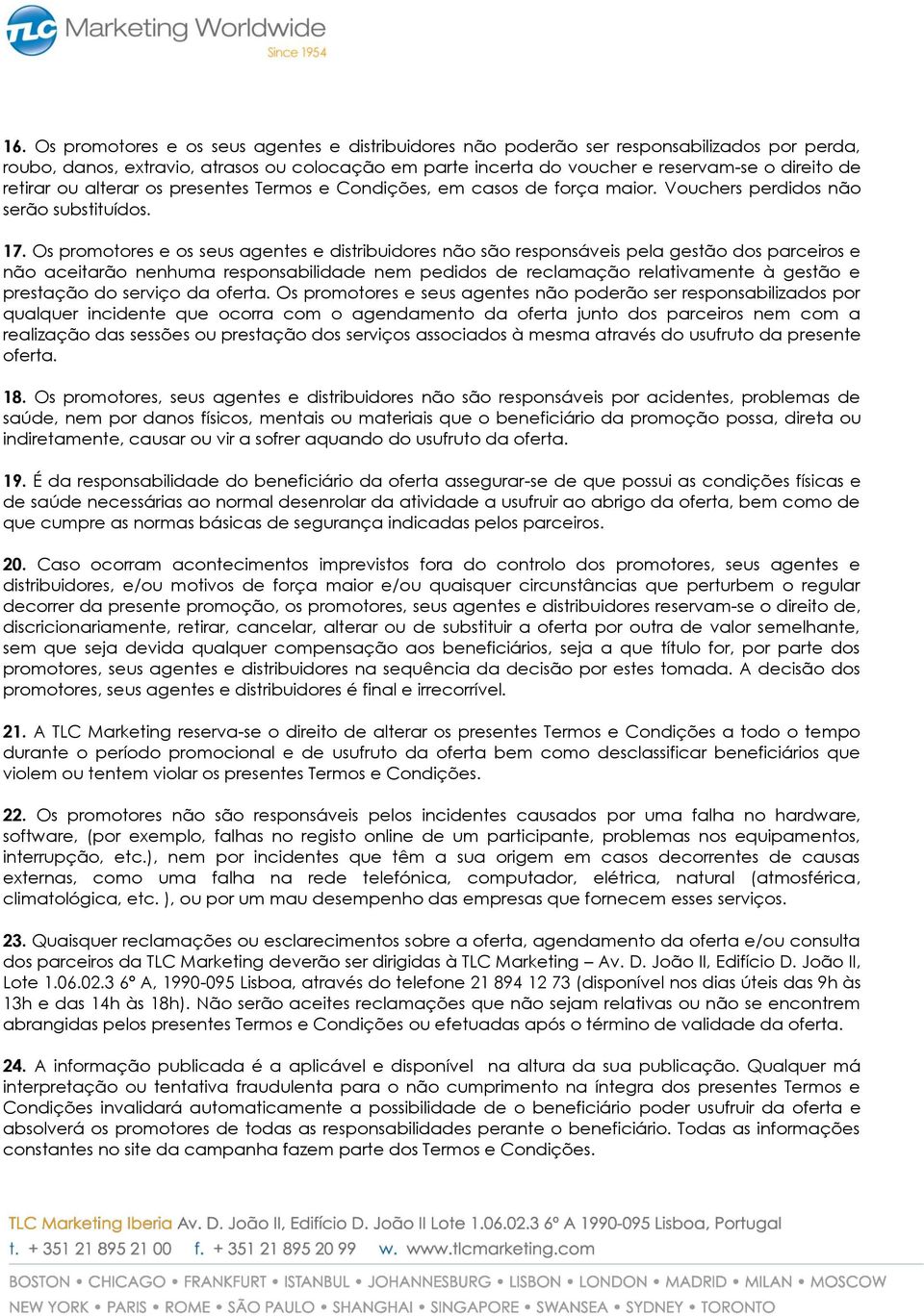 Os promotores e os seus agentes e distribuidores não são responsáveis pela gestão dos parceiros e não aceitarão nenhuma responsabilidade nem pedidos de reclamação relativamente à gestão e prestação