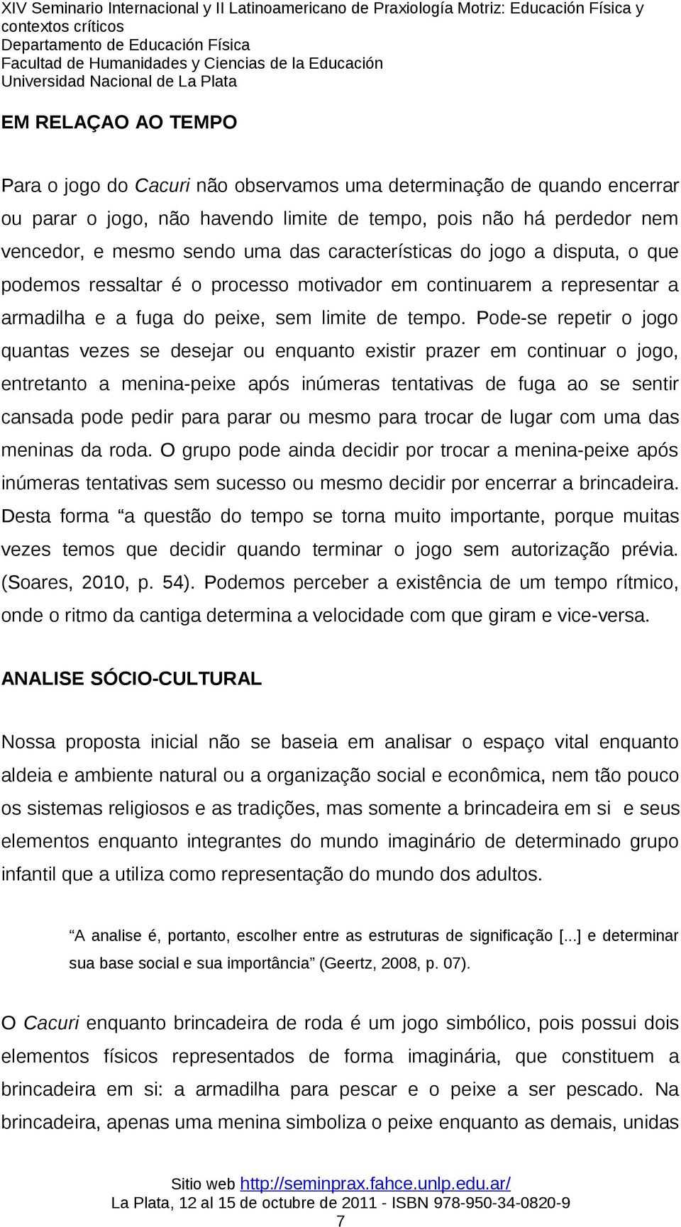 Pode-se repetir o jogo quantas vezes se desejar ou enquanto existir prazer em continuar o jogo, entretanto a menina-peixe após inúmeras tentativas de fuga ao se sentir cansada pode pedir para parar