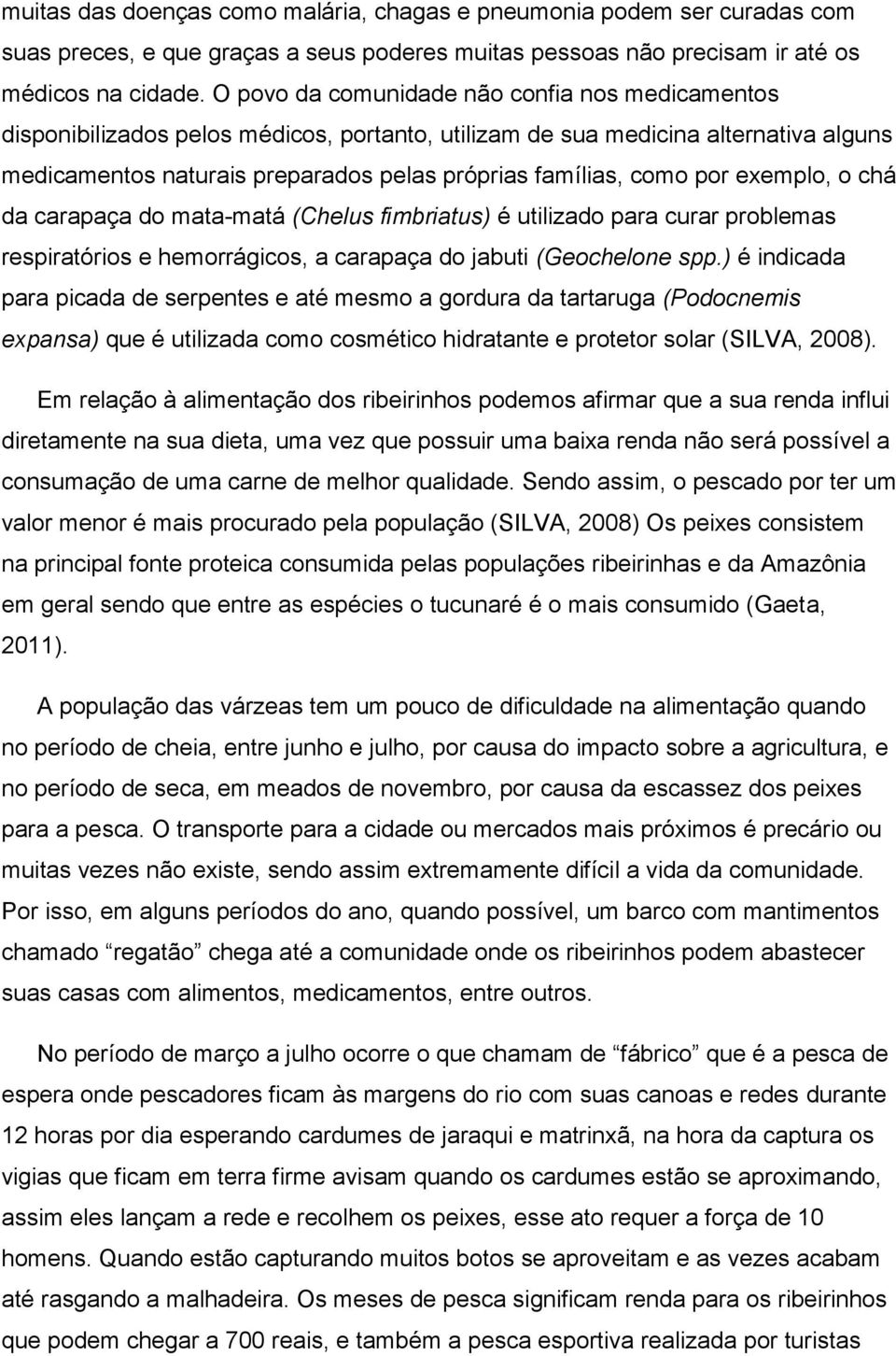 por exemplo, o chá da carapaça do mata-matá (Chelus fimbriatus) é utilizado para curar problemas respiratórios e hemorrágicos, a carapaça do jabuti (Geochelone spp.