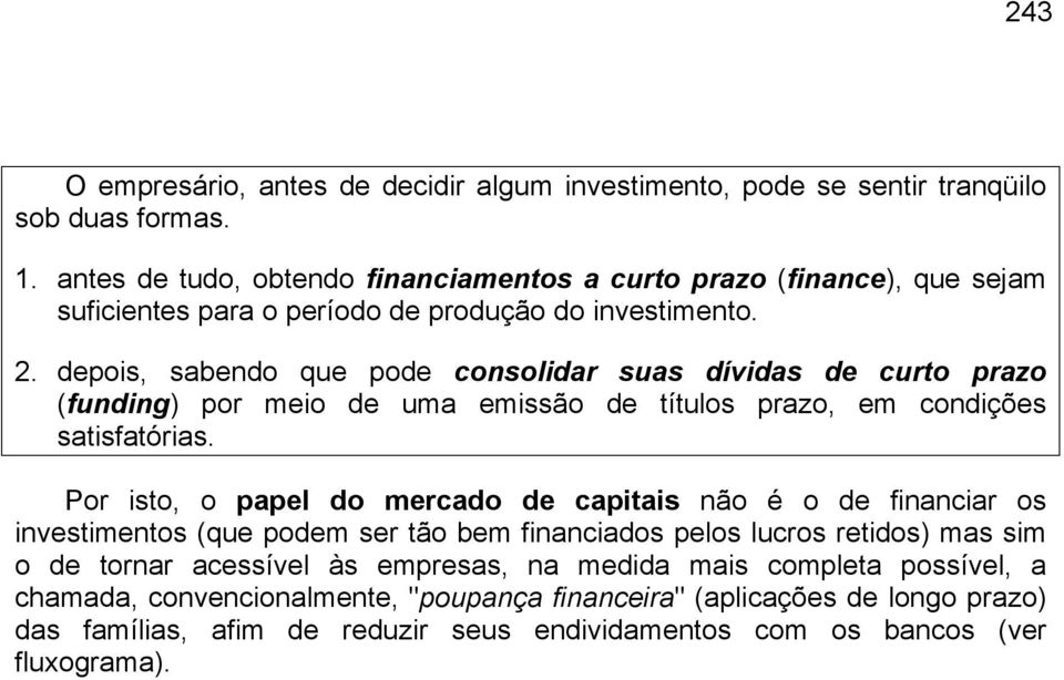 depois, sabendo que pode consolidar suas dívidas de curto prazo (funding) por meio de uma emissão de títulos prazo, em condições satisfatórias.