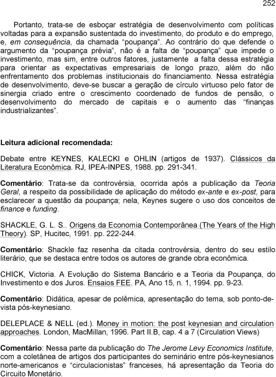 expectativas empresariais de longo prazo, além do não enfrentamento dos problemas institucionais do financiamento.