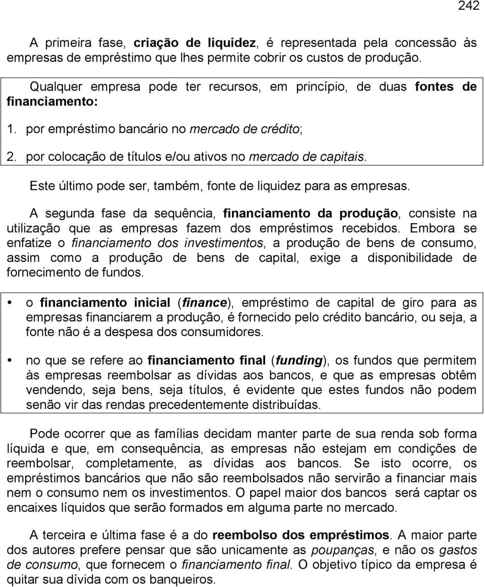 Este último pode ser, também, fonte de liquidez para as empresas. A segunda fase da sequência, financiamento da produção, consiste na utilização que as empresas fazem dos empréstimos recebidos.