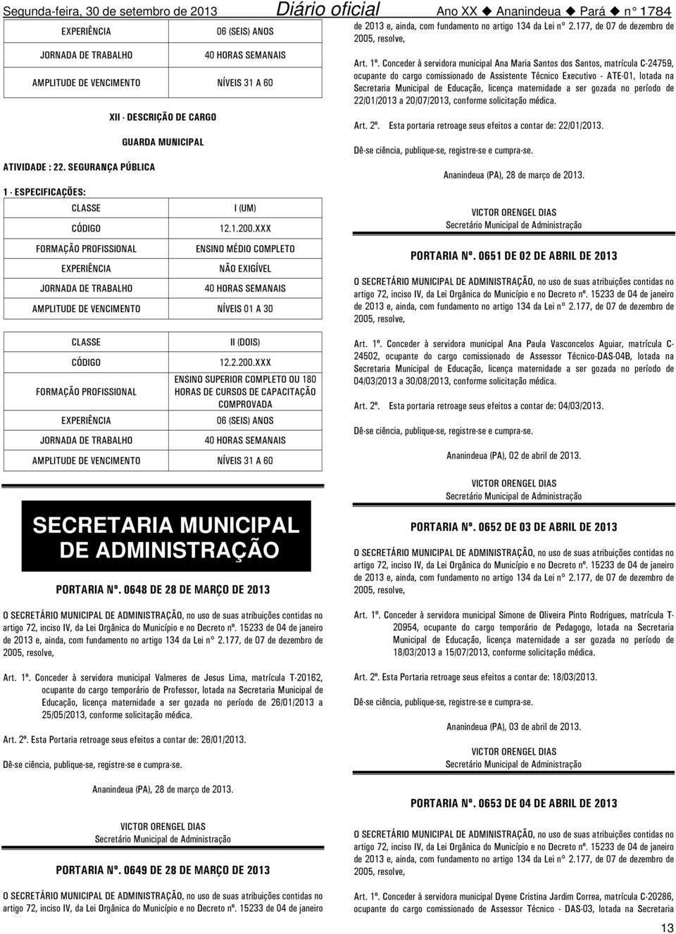 Conceder à servidora municipal Ana Maria Santos dos Santos, matrícula C-24759, ocupante do cargo comissionado de Assistente Técnico Executivo - ATE-01, lotada na Secretaria Municipal de Educação,