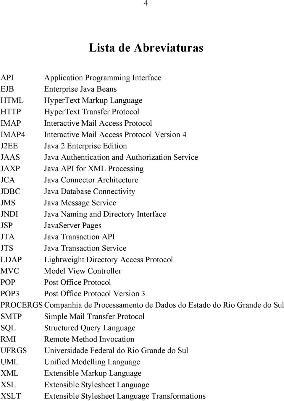 Database Connectivity JMS Java Message Service JNDI Java Naming and Directory Interface JSP JavaServer Pages JTA Java Transaction API JTS Java Transaction Service LDAP Lightweight Directory Access