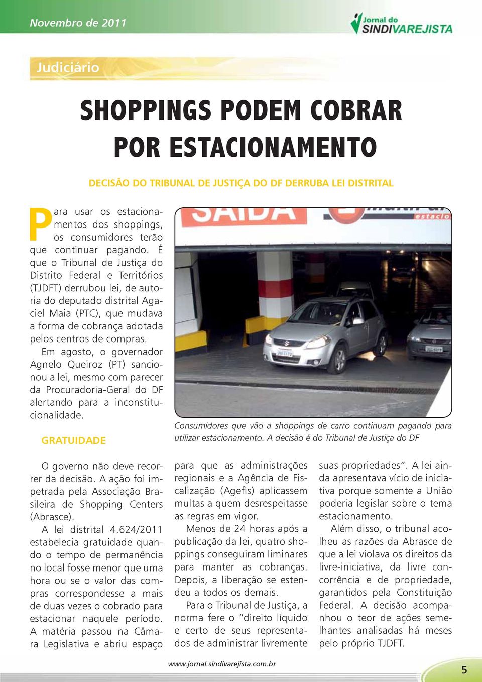 compras. Em agosto, o governador Agnelo Queiroz (PT) sancionou a lei, mesmo com parecer da Procuradoria-Geral do DF alertando para a inconstitucionalidade.