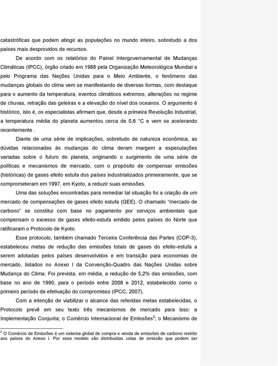 Ambiente, o fenômeno das mudanças globais do clima vem se manifestando de diversas formas, com destaque para o aumento da temperatura, eventos climáticos extremos, alterações no regime de chuvas,