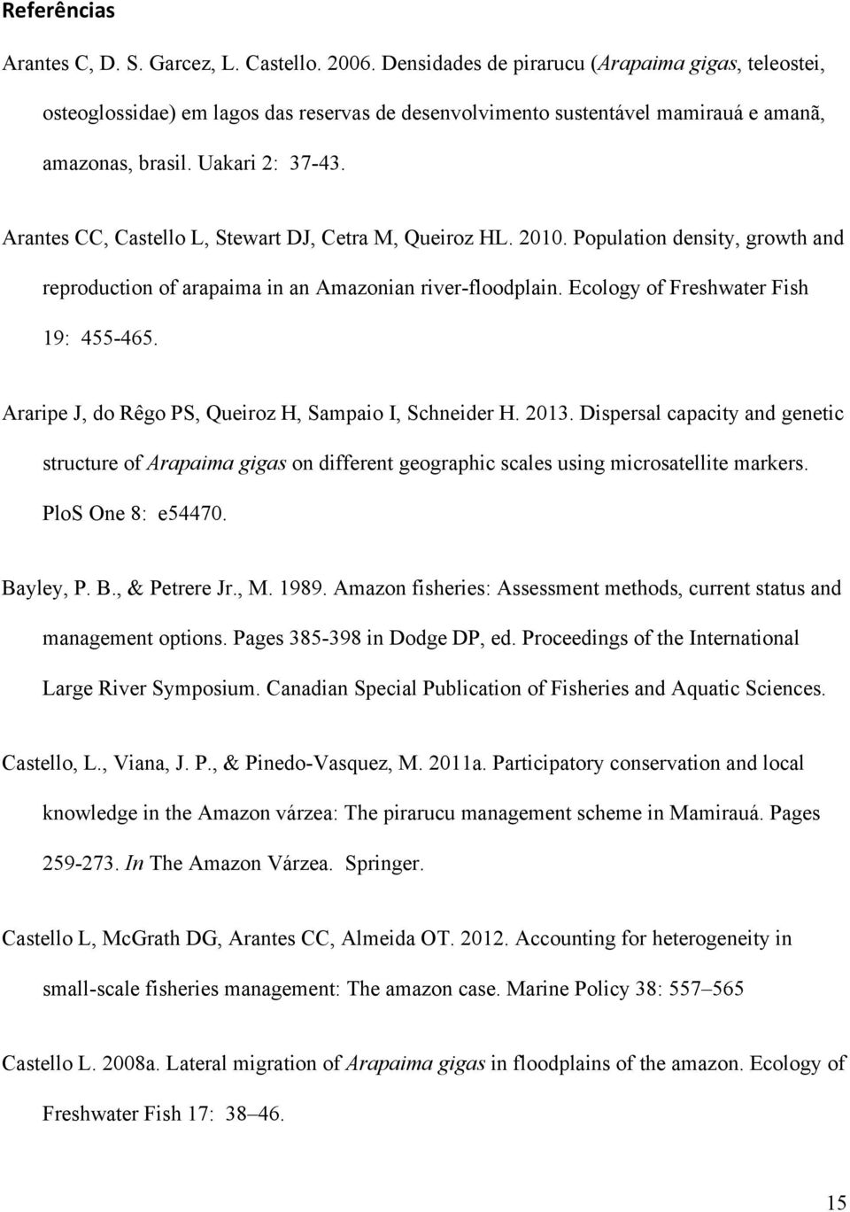 Arantes CC, Castello L, Stewart DJ, Cetra M, Queiroz HL. 2010. Population density, growth and reproduction of arapaima in an Amazonian river-floodplain. Ecology of Freshwater Fish 19: 455-465.