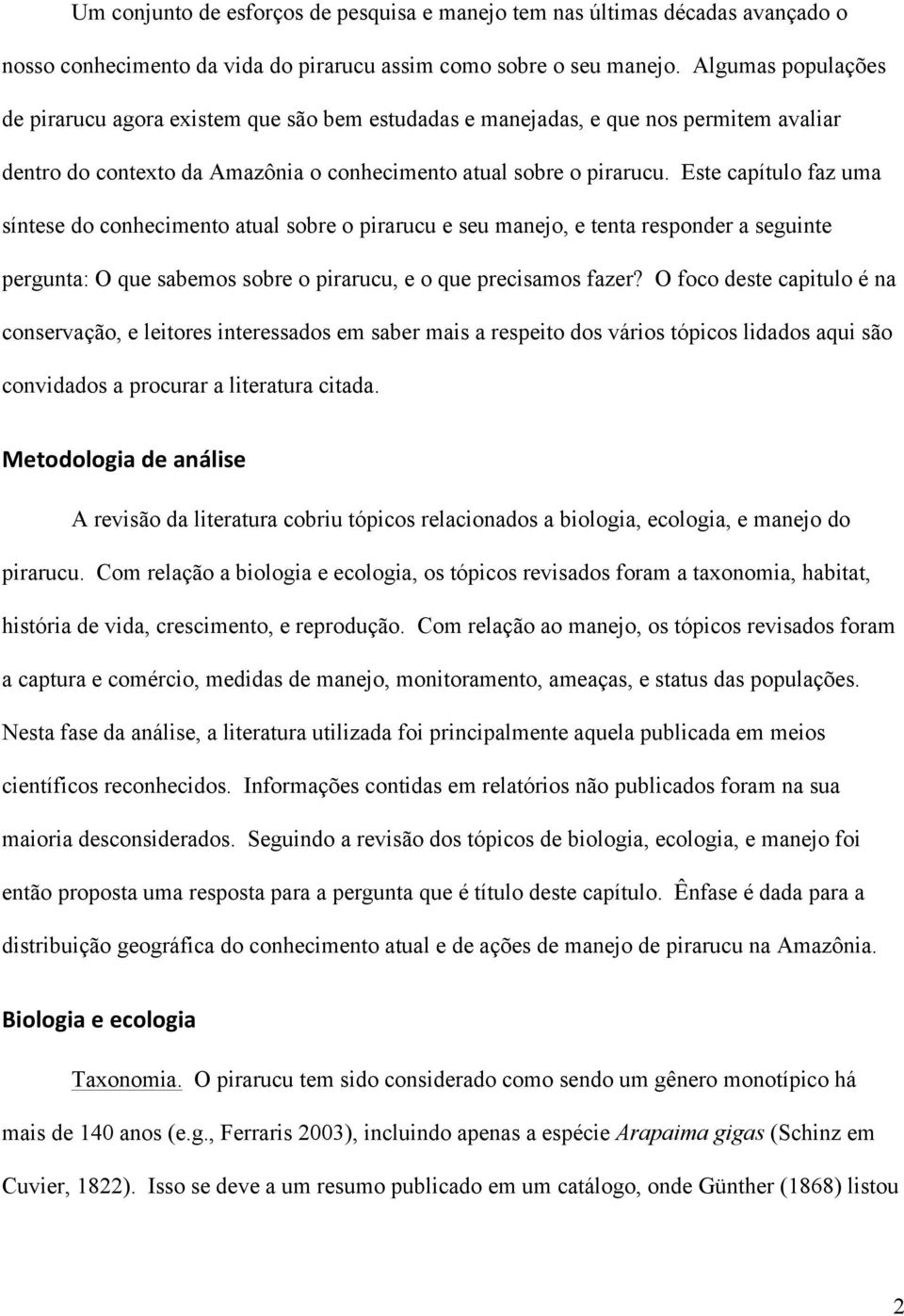 Este capítulo faz uma síntese do conhecimento atual sobre o pirarucu e seu manejo, e tenta responder a seguinte pergunta: O que sabemos sobre o pirarucu, e o que precisamos fazer?