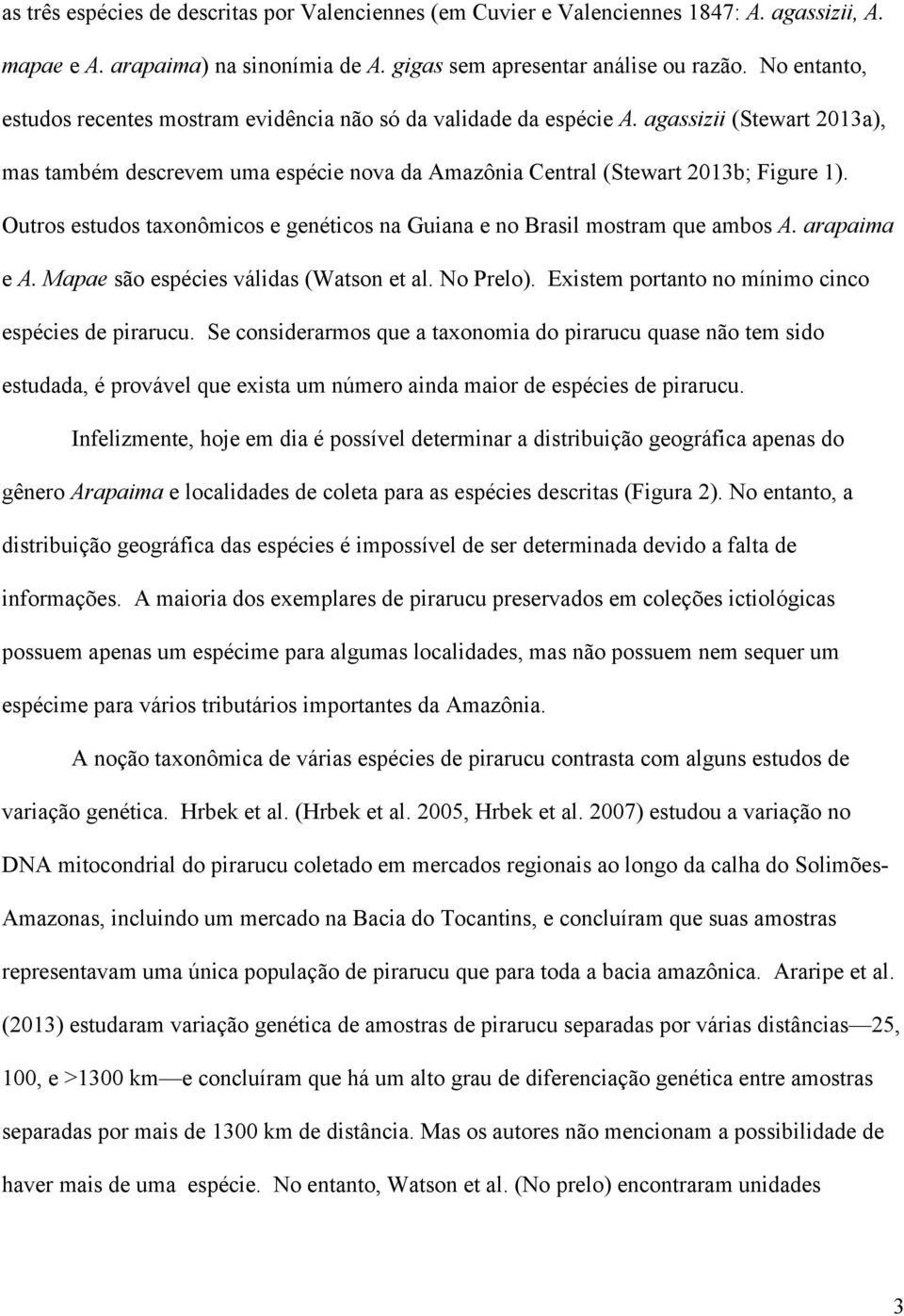 Outros estudos taxonômicos e genéticos na Guiana e no Brasil mostram que ambos A. arapaima e A. Mapae são espécies válidas (Watson et al. No Prelo).