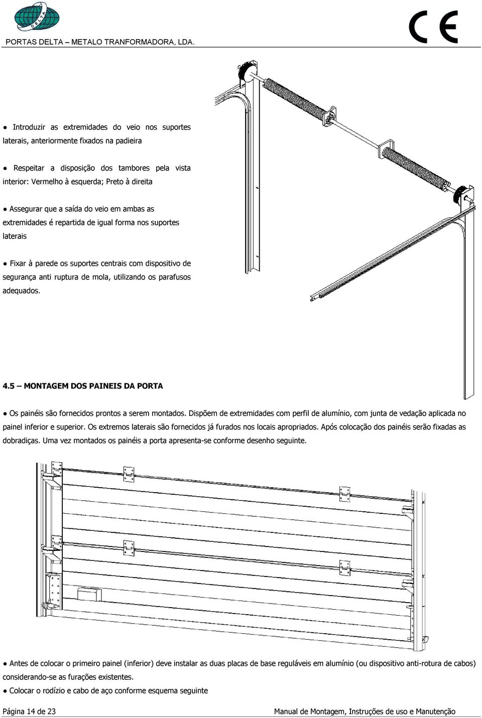 parafusos adequados. 4.5 MONTAGEM DOS PAINEIS DA PORTA Os painéis são fornecidos prontos a serem montados.