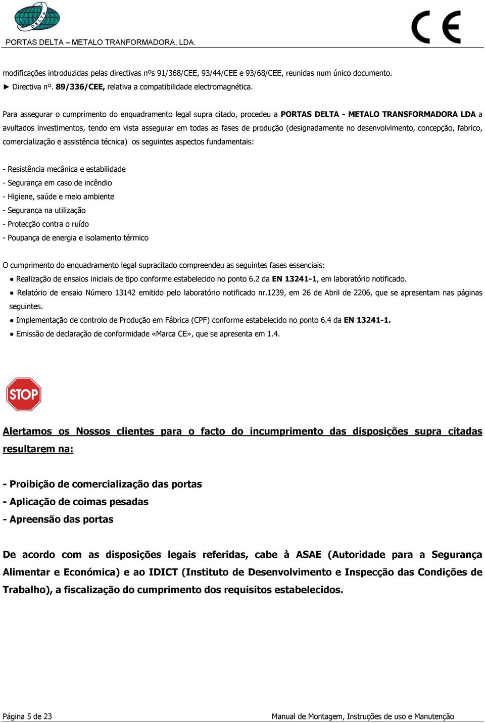 (designadamente no desenvolvimento, concepção, fabrico, comercialização e assistência técnica) os seguintes aspectos fundamentais: - Resistência mecânica e estabilidade - Segurança em caso de