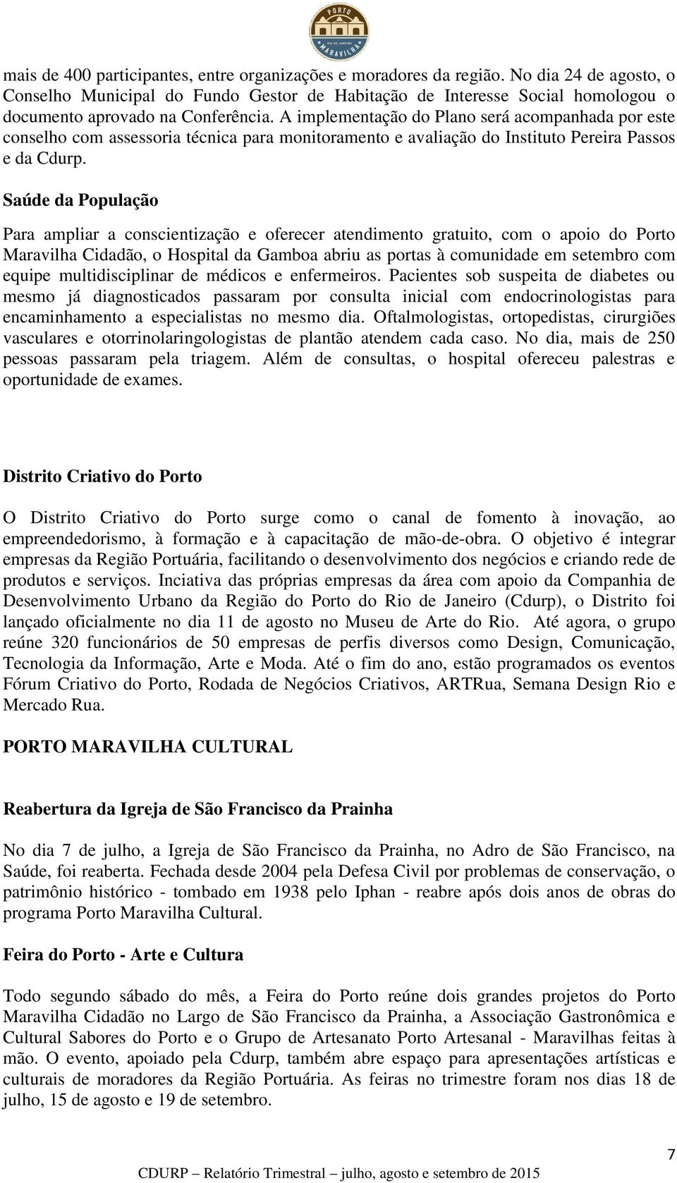 A implementação do Plano será acompanhada por este conselho com assessoria técnica para monitoramento e avaliação do Instituto Pereira Passos e da Cdurp.