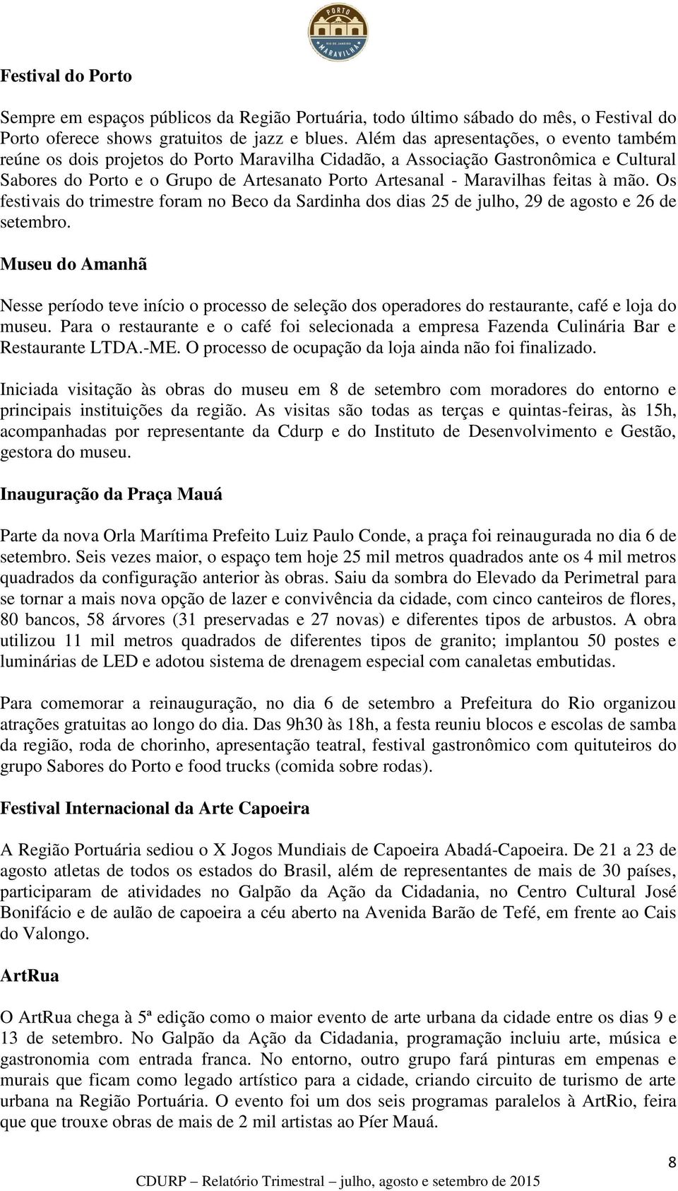 feitas à mão. Os festivais do trimestre foram no Beco da Sardinha dos dias 25 de julho, 29 de agosto e 26 de setembro.