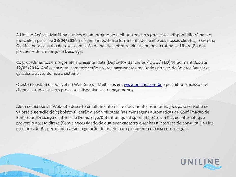 Os procedimentos em vigor até a presente data (Depósitos Bancários / DOC / TED) serão mantidos até 12/05/2014.