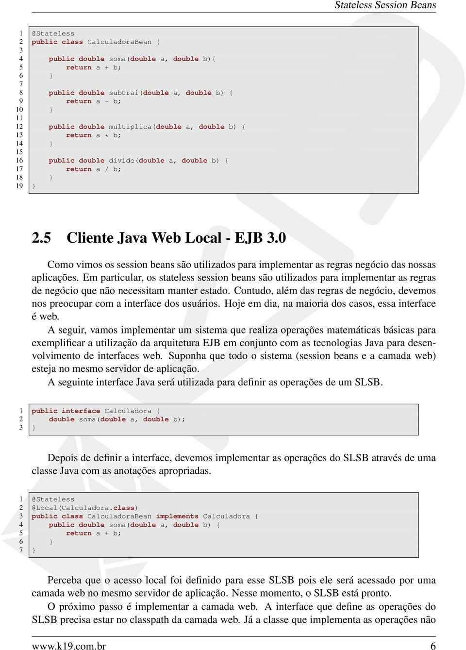 0 Como vimos os session beans são utilizados para implementar as regras negócio das nossas aplicações.