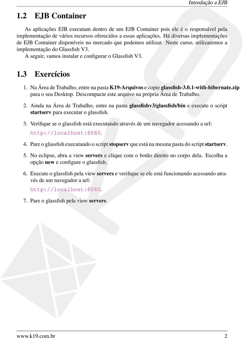 A seguir, vamos instalar e configurar o Glassfish V3. 1.3 Exercícios 1. Na Área de Trabalho, entre na pasta K19-Arquivos e copie glassfish-3.0.1-with-hibernate.zip para o seu Desktop.