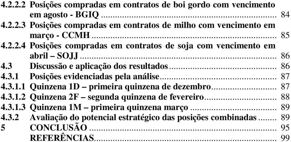 .. 87 4.3.1.1 Quinzena 1D primeira quinzena de dezembro... 87 4.3.1.2 Quinzena 2F segunda quinzena de fevereiro... 88 4.3.1.3 Quinzena 1M primeira quinzena março.