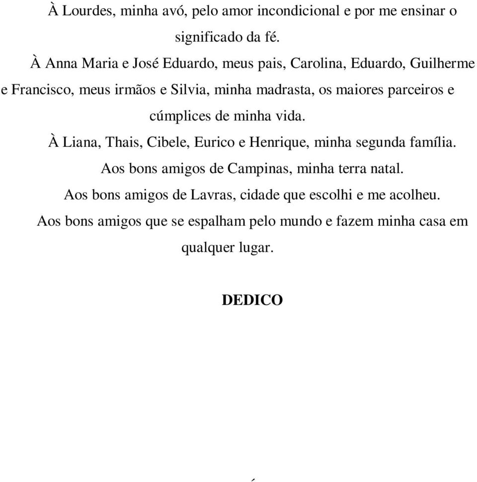 maiores parceiros e cúmplices de minha vida. À Liana, Thais, Cibele, Eurico e Henrique, minha segunda família.