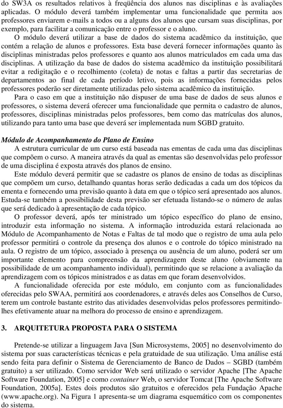 comunicação entre o professor e o aluno. O módulo deverá utilizar a base de dados do sistema acadêmico da instituição, que contém a relação de alunos e professores.