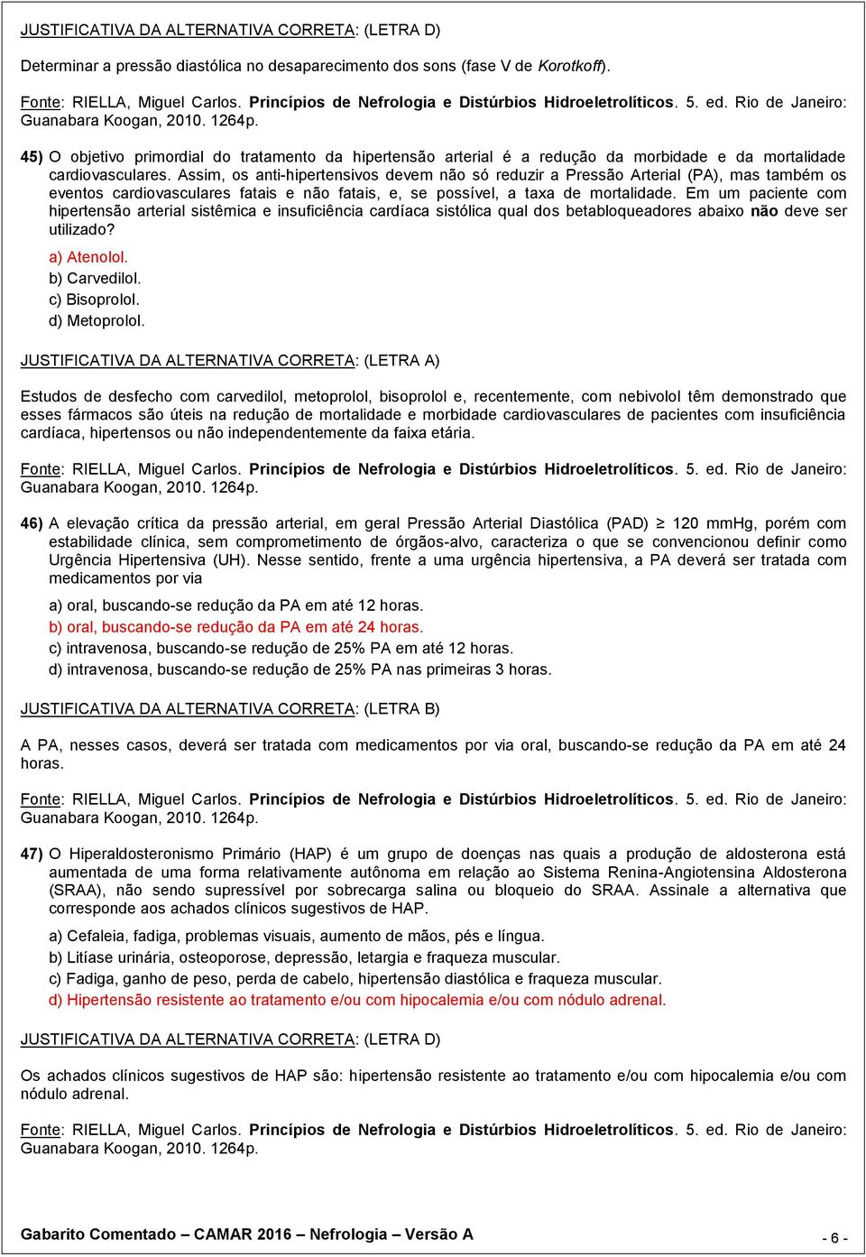 Assim, os anti-hipertensivos devem não só reduzir a Pressão Arterial (PA), mas também os eventos cardiovasculares fatais e não fatais, e, se possível, a taxa de mortalidade.