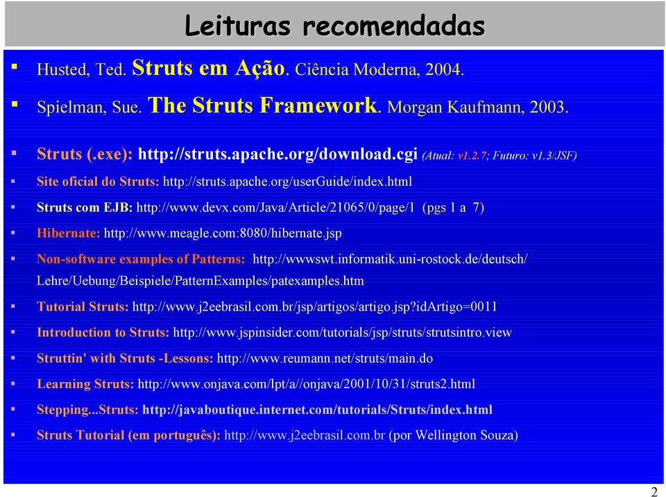 com:8080/hibernate.jsp Non-software examples of Patterns: http://wwwswt.informatik.uni-rostock.de/deutsch/ Lehre/Uebung/Beispiele/PatternExamples/patexamples.htm Tutorial Struts: http://www.