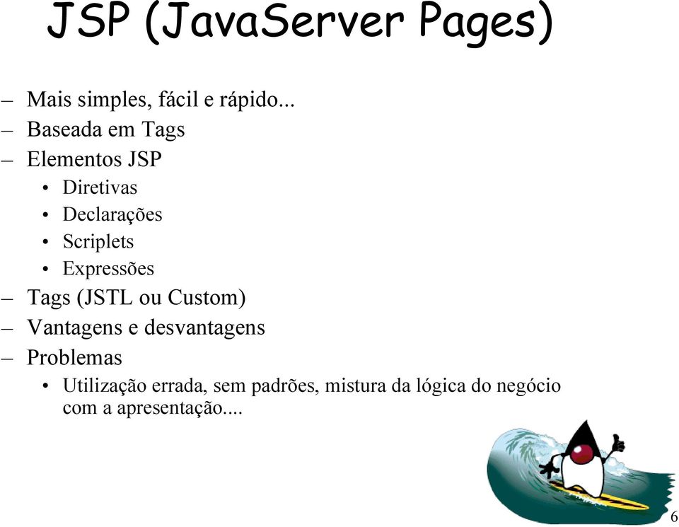 Expressões Tags (JSTL ou Custom) Vantagens e desvantagens Problemas