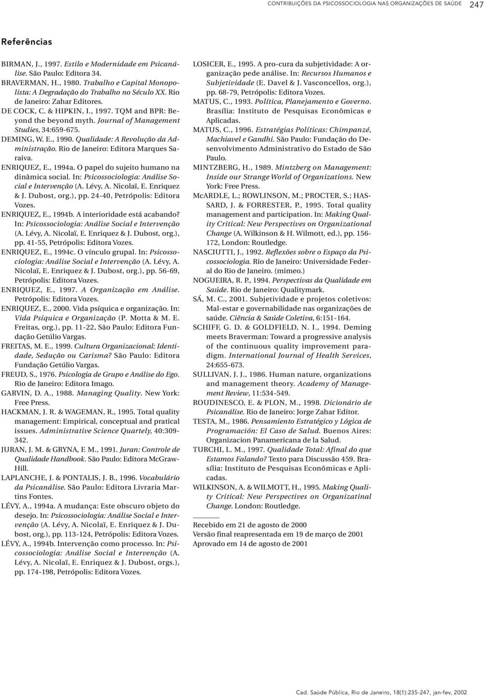 Journal of Management Studies, 34:659-675. DEMING, W. E., 1990. Qualidade: A Revolução da Administração. Rio de Janeiro: Editora Marques Saraiva. ENRIQUEZ, E., 1994a.