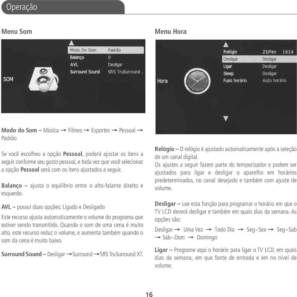 AVL possui duas opções: Ligado e Desligado Este recurso ajusta automaticamente o volume do programa que estiver sendo transmitido.