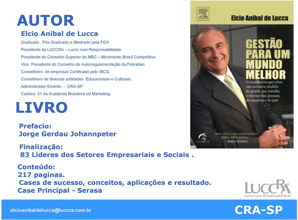 Conselheiro de diversas entidades Educacionais e Culturais. Administrador Emérito - CRA-SP Cadeira 31 da Academia Brasileira de Marketing.