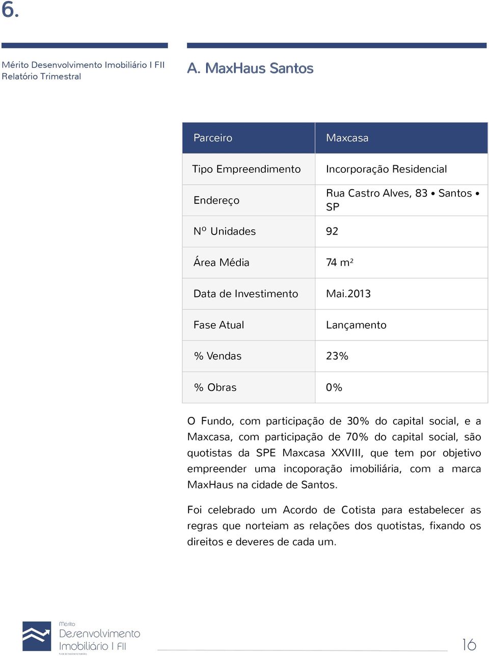 2013 Fase Atual Lançamento % Vendas 23% % Obras 0% O Fundo, com participação de 30% do capital social, e a Maxcasa, com participação de 70% do capital