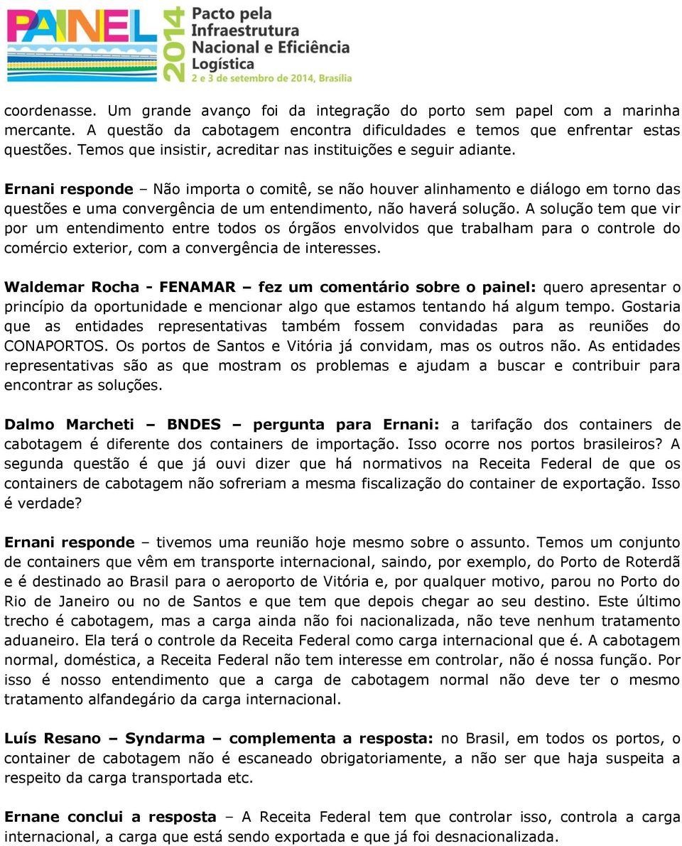 Ernani responde Não importa o comitê, se não houver alinhamento e diálogo em torno das questões e uma convergência de um entendimento, não haverá solução.