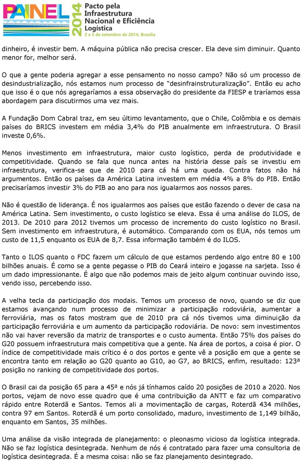 Então eu acho que isso é o que nós agregaríamos a essa observação do presidente da FIESP e traríamos essa abordagem para discutirmos uma vez mais.