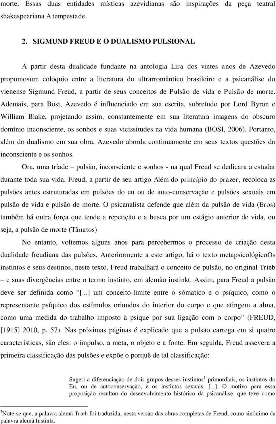 psicanálise do vienense Sigmund Freud, a partir de seus conceitos de Pulsão de vida e Pulsão de morte.