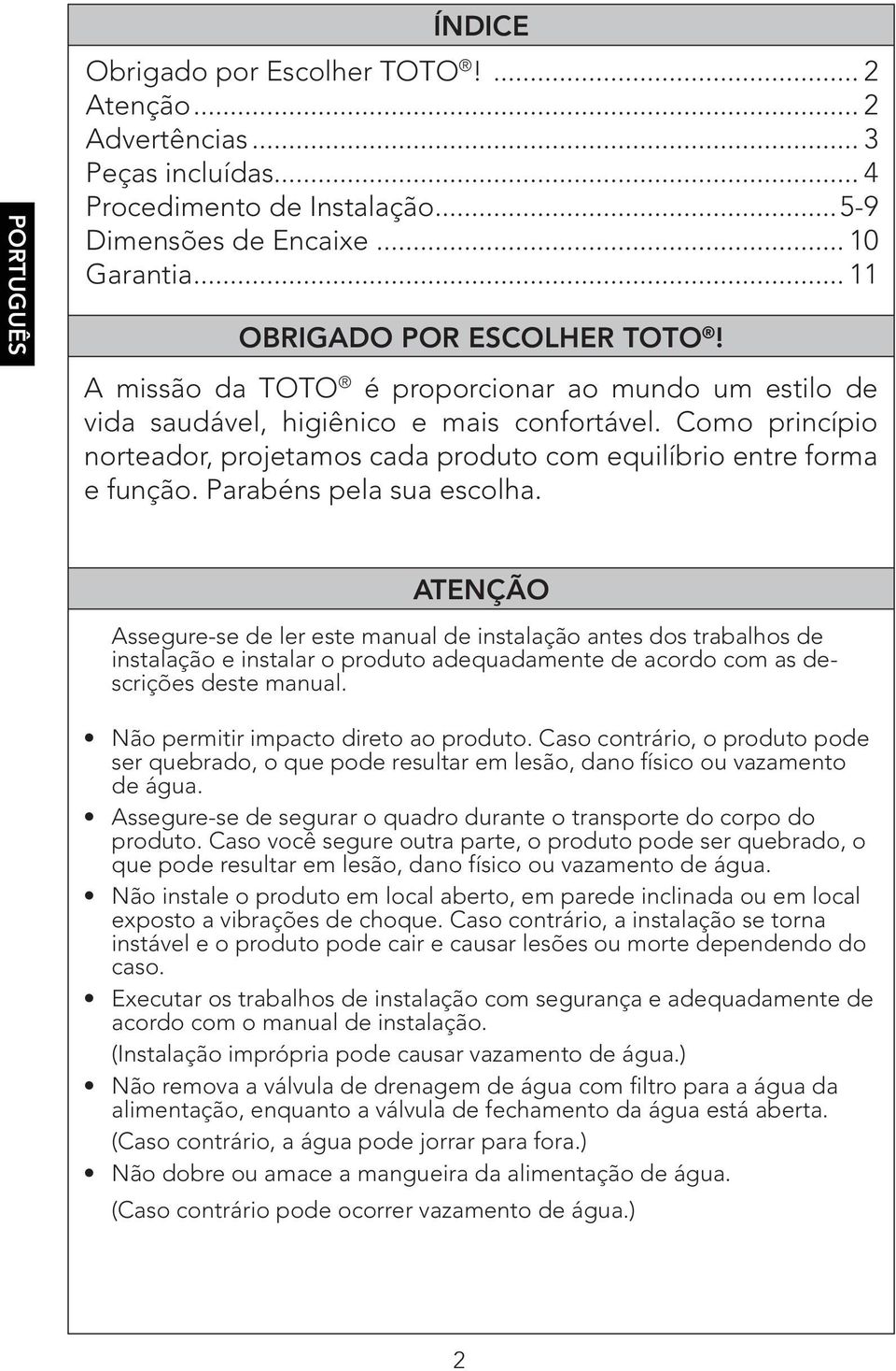 Parabéns pela sua escolha. ATENÇÃO Assegure-se de ler este manual de instalação antes dos trabalhos de instalação e instalar o produto adequadamente de acordo com as descrições deste manual.