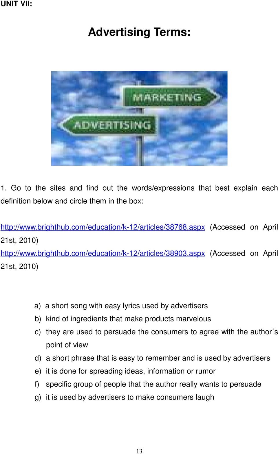 aspx (Accessed on April 21st, 2010) a) a short song with easy lyrics used by advertisers b) kind of ingredients that make products marvelous c) they are used to persuade the consumers to agree