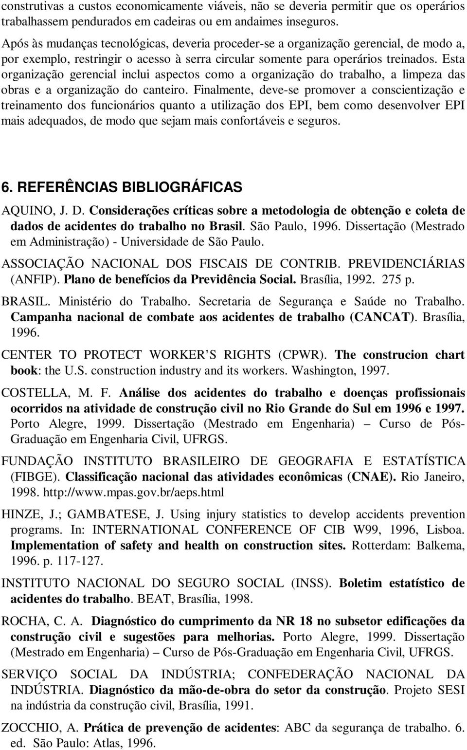 Esta organização gerencial inclui aspectos como a organização do trabalho, a limpeza das obras e a organização do canteiro.