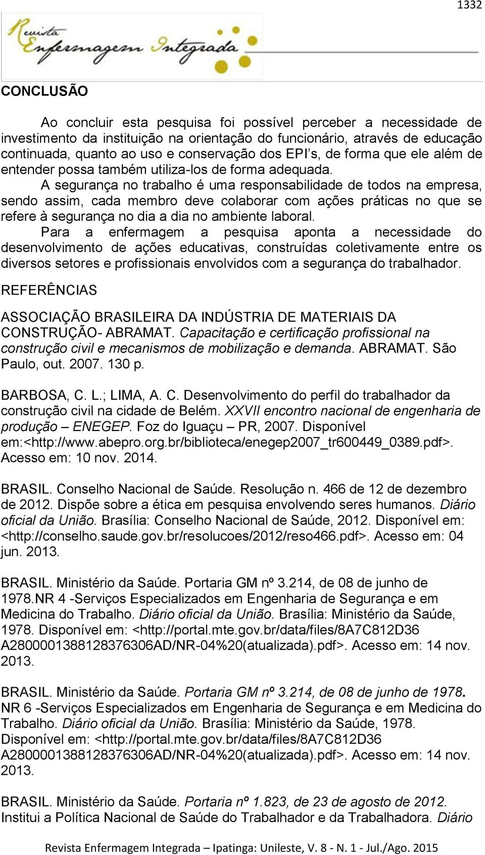 A segurança no trabalho é uma responsabilidade de todos na empresa, sendo assim, cada membro deve colaborar com ações práticas no que se refere à segurança no dia a dia no ambiente laboral.