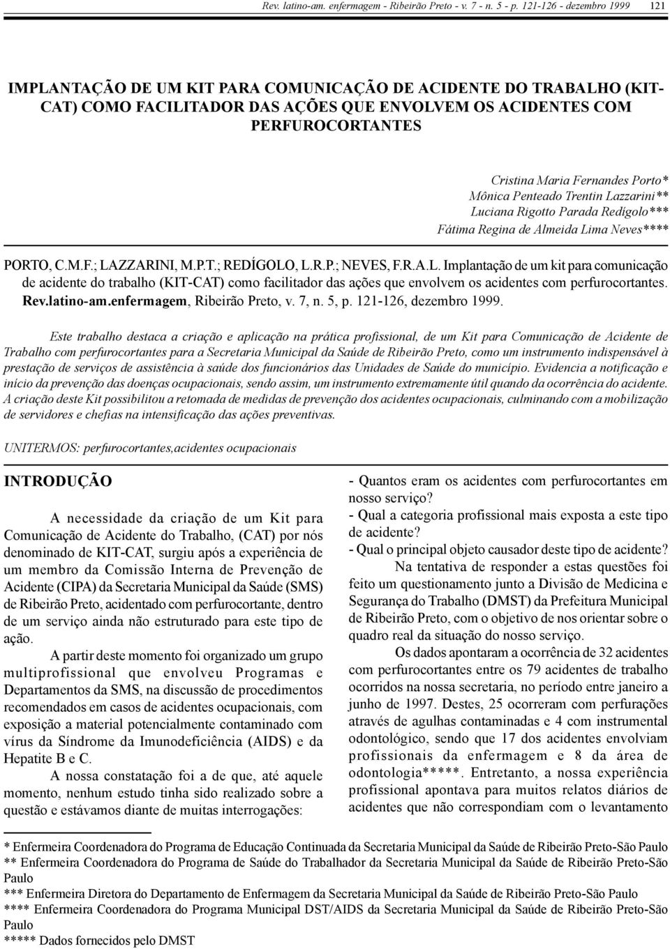 Fernandes Porto* Mônica Penteado Trentin Lazzarini** Luciana Rigotto Parada Redígolo*** Fátima Regina de Almeida Lima Neves**** PORTO, C.M.F.; LAZZARINI, M.P.T.; REDÍGOLO, L.R.P.; NEVES, F.R.A.L. Implantação de um kit para comunicação de acidente do trabalho (KIT-CAT) como facilitador das ações que envolvem os acidentes com perfurocortantes.