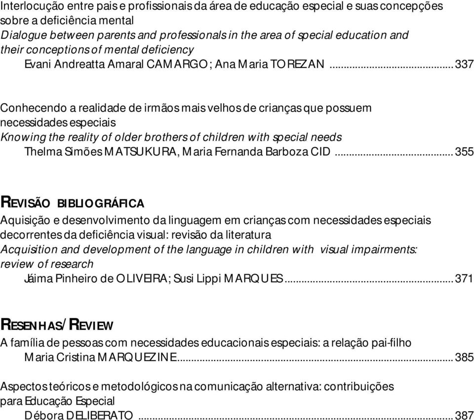 .. 337 Conhecendo a realidade de irmãos mais velhos de crianças que possuem necessidades especiais Knowing the reality of older brothers of children with special needs Thelma Simões MATSUKURA, Maria