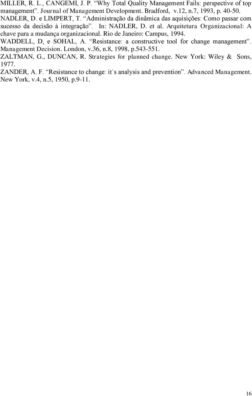Arquitetura Organizacional: A chave para a mudança organizacional. Rio de Janeiro: Campus, 1994. WADDELL, D, e SOHAL, A. Resistance: a constructive tool for change management.