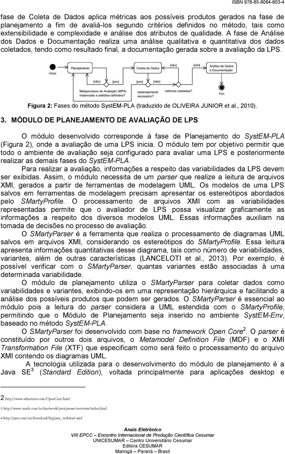 A fase de Análise dos Dados e Documentação realiza uma análise qualitativa e quantitativa dos dados coletados, tendo como resultado final, a documentação gerada sobre a avaliação da LPS.