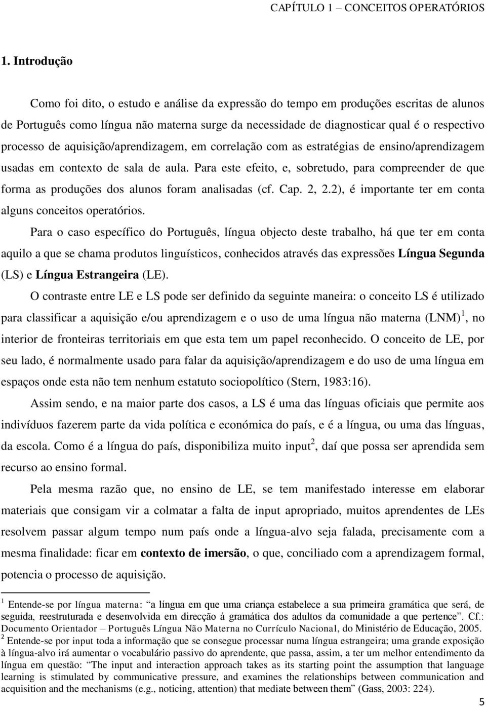 processo de aquisição/aprendizagem, em correlação com as estratégias de ensino/aprendizagem usadas em contexto de sala de aula.