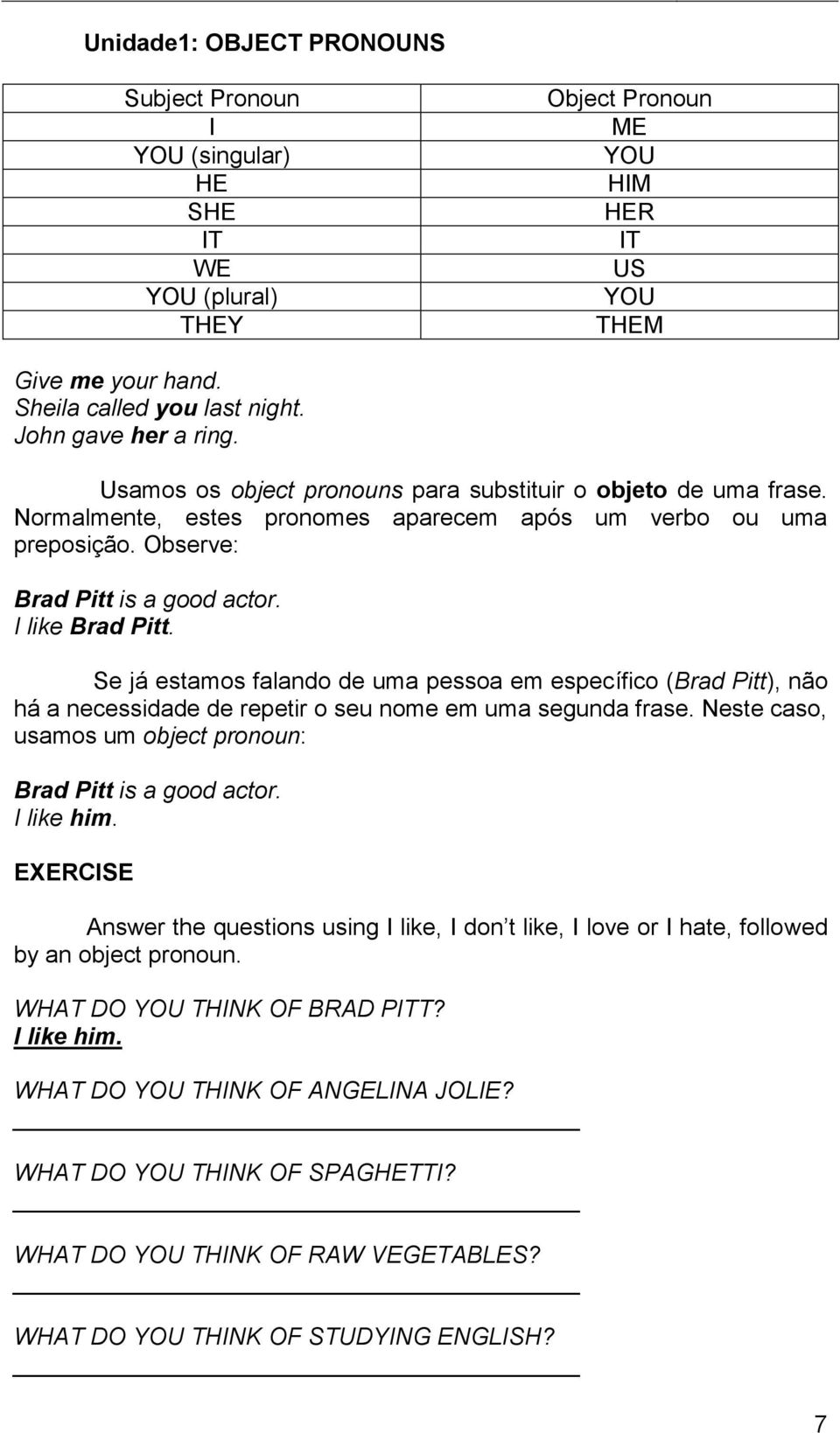 I like Brad Pitt. Se já estamos falando de uma pessoa em específico (Brad Pitt), não há a necessidade de repetir o seu nome em uma segunda frase.