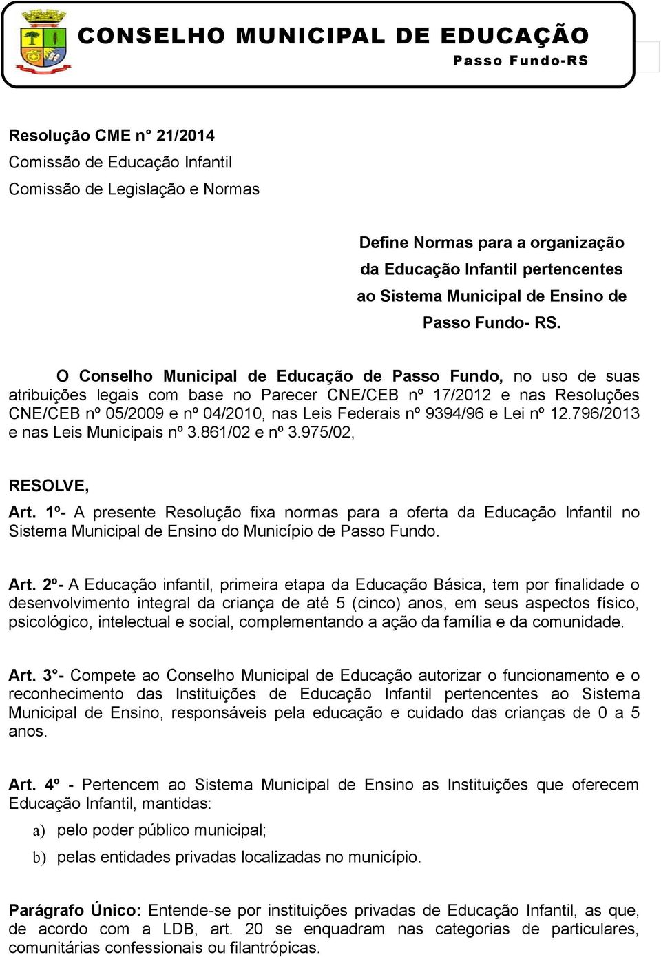 O Conselho Municipal de Educação de Passo Fundo, no uso de suas atribuições legais com base no Parecer CNE/CEB nº 17/2012 e nas Resoluções CNE/CEB nº 05/2009 e nº 04/2010, nas Leis Federais nº