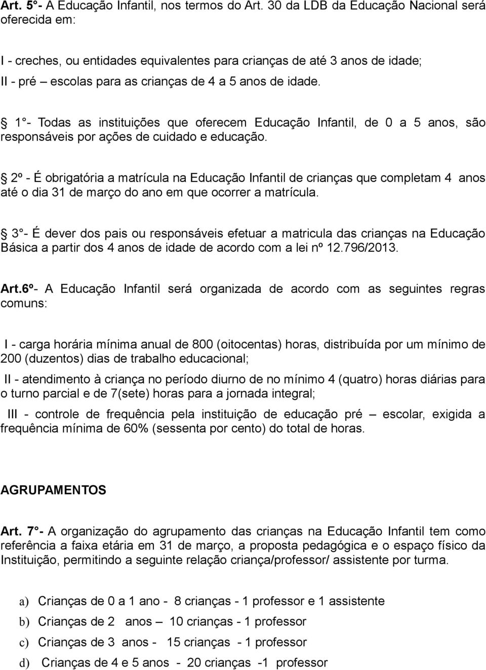 1 - Todas as instituições que oferecem Educação Infantil, de 0 a 5 anos, são responsáveis por ações de cuidado e educação.