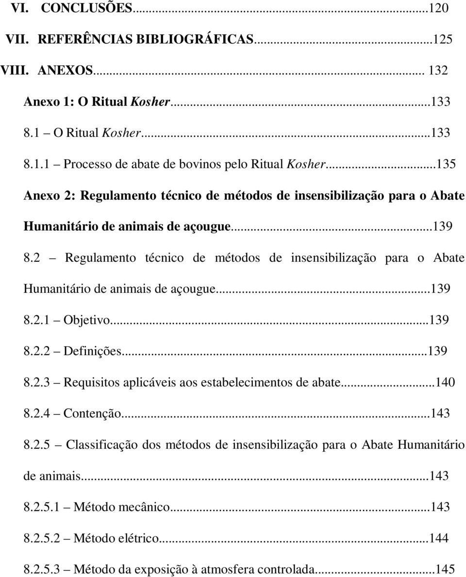 2 Regulamento técnico de métodos de insensibilização para o Abate Humanitário de animais de açougue...139 8.2.1 Objetivo...139 8.2.2 Definições...139 8.2.3 Requisitos aplicáveis aos estabelecimentos de abate.