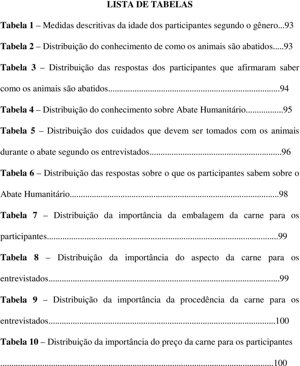 ..95 Tabela 5 Distribuição dos cuidados que devem ser tomados com os animais durante o abate segundo os entrevistados.